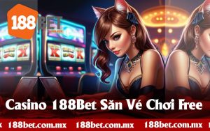 Casino 188Bet Săn Vé Nhận Thưởng Chơi Free