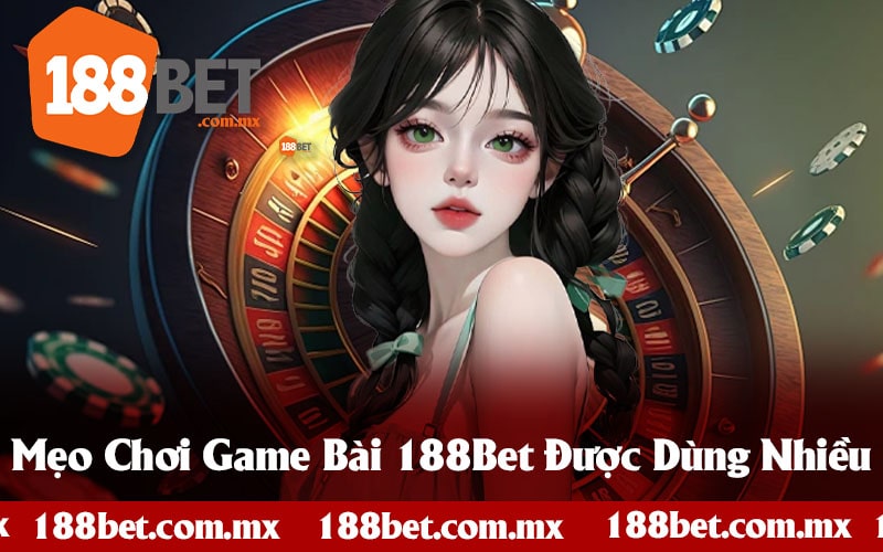 Mẹo Để Tăng Cơ Hội Thắng Trong Game Bài 188Bet